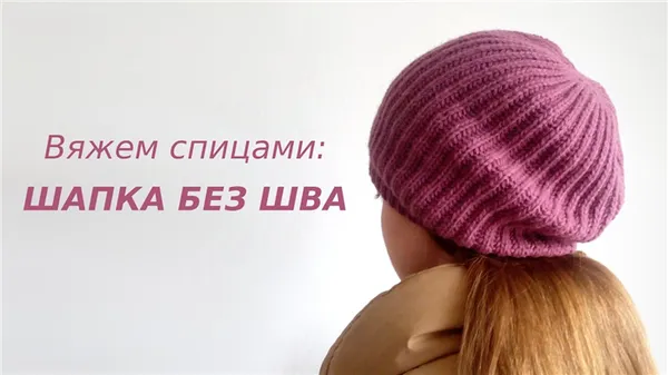 Вяжем ШАПКУ-БЕРЕТКУ английской резинкой БЕЗ ШВА. Подробный урок.